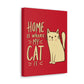 "Home is where my cat is"  Cute Cat design Canvas Gallery Wraps poster